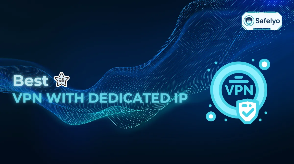 VPN with Dedicated IP in 2025: 5 that give you personal IP